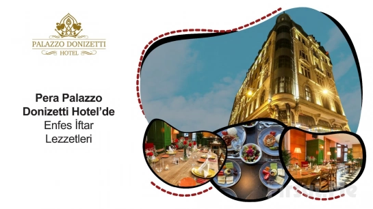 Pera Palazzo Donizetti Hotel’de Enfes ’İftar’ Menüleri
